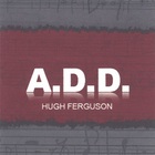 Hugh Ferguson - A.D.D.