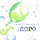 I Hate This Place - Aero