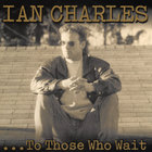 Ian Charles - ...To Those Who Wait