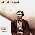 Idiot Wind - Upsetting Normal People
