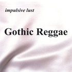 impulsive lust - Gothic Reggae