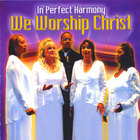 In Perfect Harmony - We Worship Christ