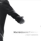 J Scott Bergman - Maybes Are Fading