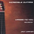 Jack Warner - Incredible Guitars-Caress Me Now-Solosonic