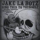 Jake La Botz - Sing This To Yourself