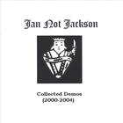 JAN NOT JACKSON - Collected Demos (2000-2004)