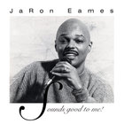 JaRon Eames - Sounds Good To Me!