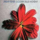 Jeremy Fisher - Goodbye Blue Monday