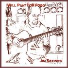 Jim Skewes - Will Play For Food