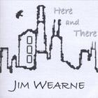 Jim Wearne - Here and There