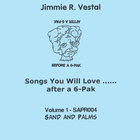 Jimmie R. Vestal - Songs You Will Love...After A 6-Pak - Volume 1