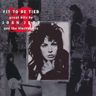 Joan Jett & The Blackhearts - Fit To Be Tied: Great Hits
