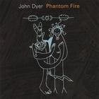 John Dyer - Phantom Fire