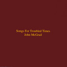 John McGrail - Songs for Troubled Times