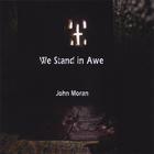 John Moran - We Stand in Awe