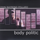 John Raymond Pollard - Body Politic