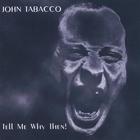 John Tabacco - Tell Me Why Then!