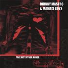 Johnny Mastro & Mama's Boys - Take Me To Your Maker