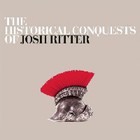 Josh Ritter - The Historical Conquests Of Josh Ritter
