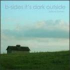 B-Sides It's Dark Outside
