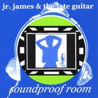 Jr. James & The Late Guitar - Soundproof Room