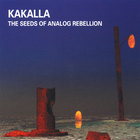 Kakalla - The Seeds of Analog Rebellion
