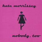 Kate Morrissey - Nobody, too