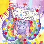 Kathleen Gibson - Why Can't I Be Normal??