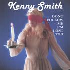 Kenny Smith - Don't Follow Me I'm Lost Too