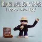 Kings Have Long Arms - I Rock Eye Pop