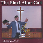 Larry Cochran - The Final Altar Call