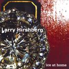 Larry Hirshberg - Ice At Home