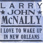 Larry John McNally - I Love To Wake Up In New Orleans