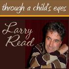 Larry Read - Through A Child's Eyes