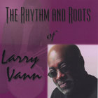 Larry Vann - The Rhythm and Roots of Larry Vann