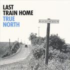 Last Train Home - True North