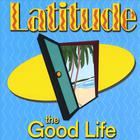 Latitude - The Good Life