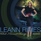 LeAnn Rimes - What I Cannot Change (Remixes)
