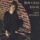 Libby Roderick - How Could Anyone