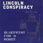 LINCOLN CONSPIRACY - Blueprint For A Robot