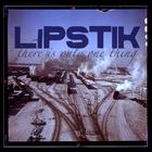 Lipstik - There Is Only One Thing