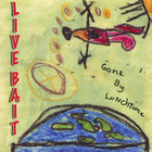 Live Bait - Gone By Lunchtime