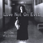 Live Not on Evil - Next Time Nail It Shut
