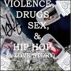 Violence, Drugs, Sex, & Hip Hop (A Love Story)(edit)