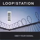 LOOP!STATION - OBEY YOUR SIGNAL