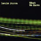 Louis Durra - What We Have
