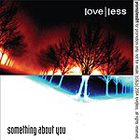 Loveless - Something About You (CDM)