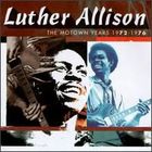 Luther Allison - The Motown Years 1972-1976