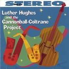 Luther Hughes & Cannonball-Coltrane Project - Luther Hughes and the Cannonball-Coltrane Project