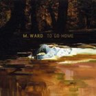 M. Ward - To Go Home